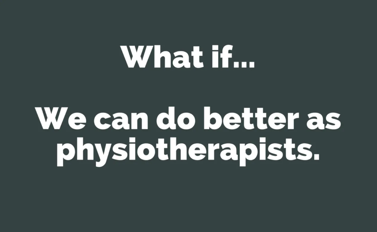 What if we can do better as physiotherapists