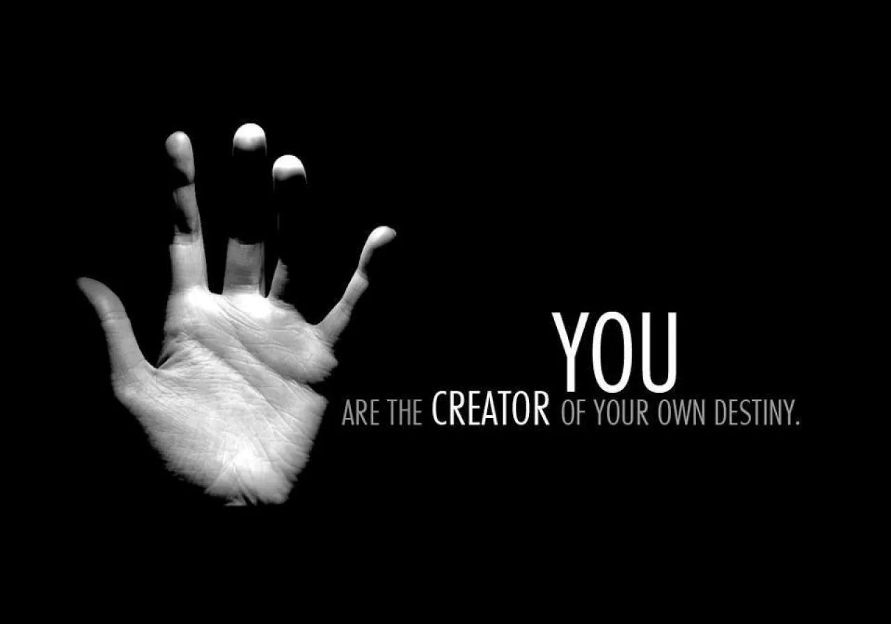 YOU are the creator of your own destiny