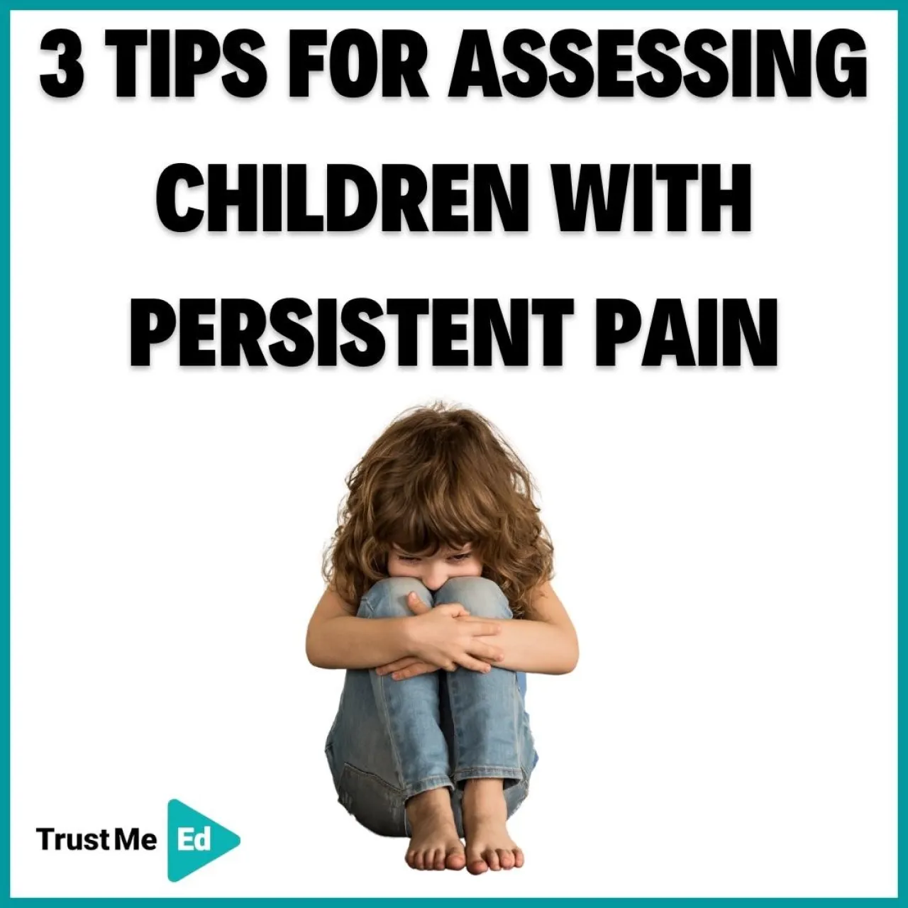 3 TIPS FOR ASSESSING CHILDREN WITH PERSISTENT PAIN