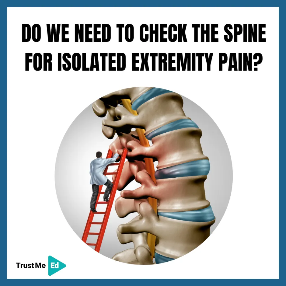 DO WE NEED TO CHECK THE SPINE FOR ISOLATED EXTREMITY PAIN?