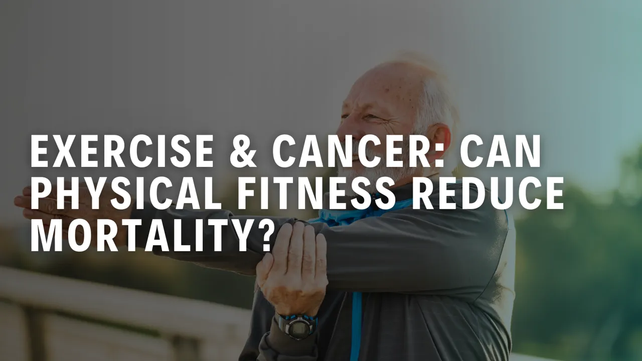 Exercise & Cancer: Can Physical Fitness Reduce Mortality?